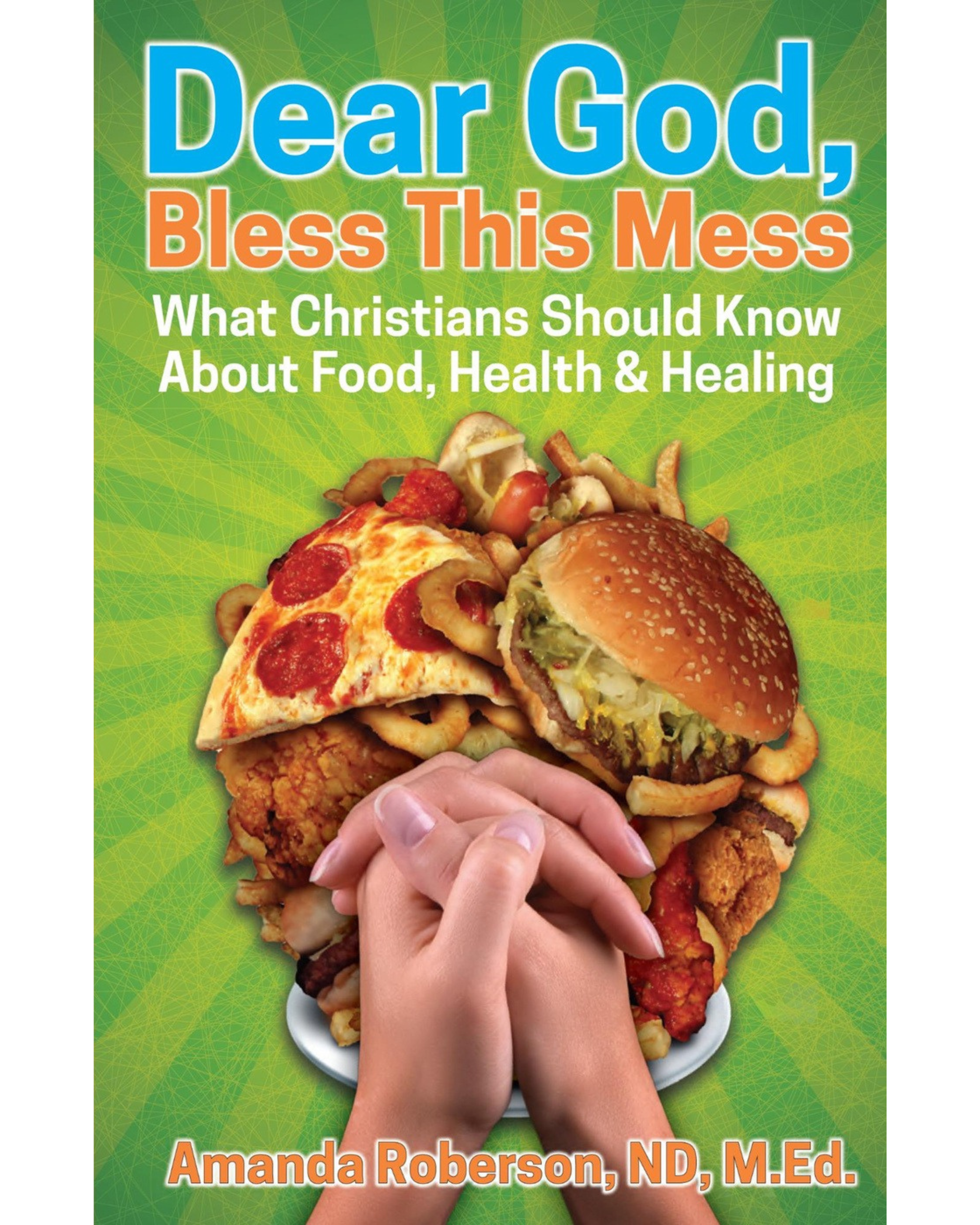 Dear God Bless This Mess: What Christians Should Know About Food, Health, and Healing (eBook)